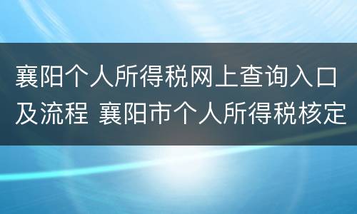 襄阳个人所得税网上查询入口及流程 襄阳市个人所得税核定征收