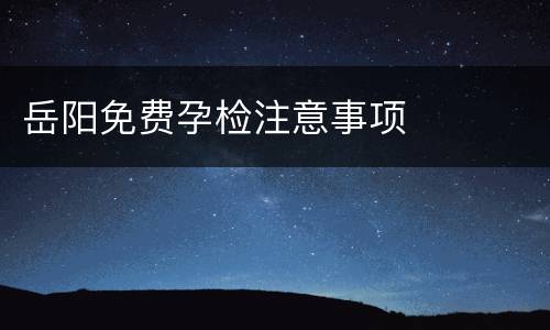 岳阳免费孕检注意事项