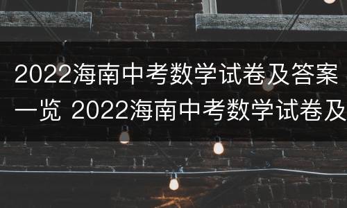 2022海南中考数学试卷及答案一览 2022海南中考数学试卷及答案一览图片