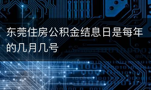 东莞住房公积金结息日是每年的几月几号