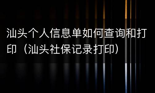 汕头个人信息单如何查询和打印（汕头社保记录打印）
