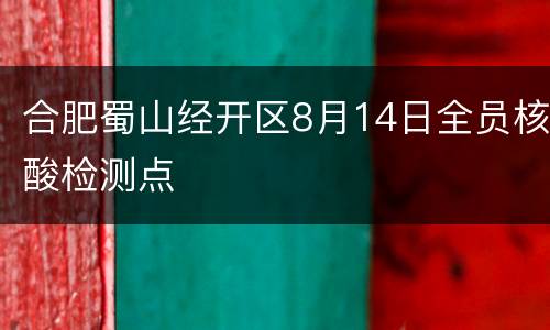 合肥蜀山经开区8月14日全员核酸检测点