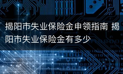 揭阳市失业保险金申领指南 揭阳市失业保险金有多少