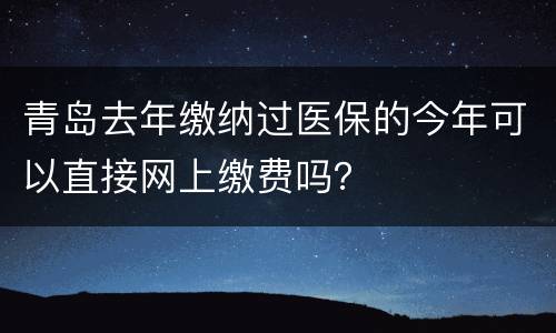 青岛去年缴纳过医保的今年可以直接网上缴费吗？