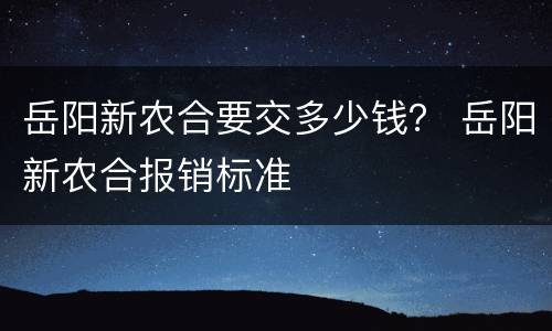 岳阳新农合要交多少钱？ 岳阳新农合报销标准