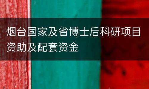 烟台国家及省博士后科研项目资助及配套资金