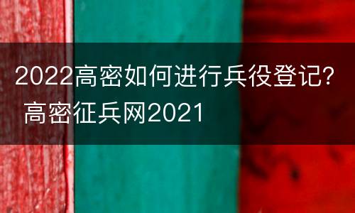 2022高密如何进行兵役登记？ 高密征兵网2021
