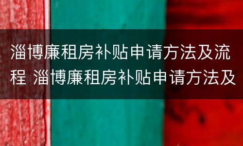 淄博廉租房补贴申请方法及流程 淄博廉租房补贴申请方法及流程视频