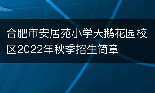 合肥市安居苑小学天鹅花园校区2022年秋季招生简章