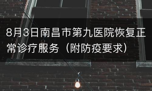 8月3日南昌市第九医院恢复正常诊疗服务（附防疫要求）