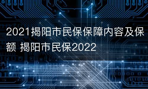 2021揭阳市民保保障内容及保额 揭阳市民保2022