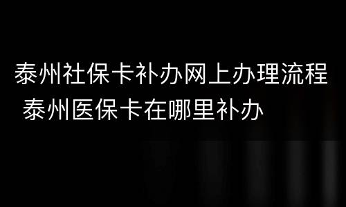 泰州社保卡补办网上办理流程 泰州医保卡在哪里补办