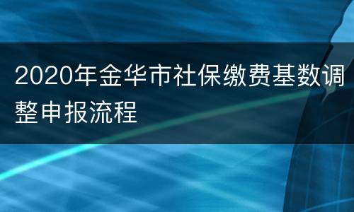 2020年金华市社保缴费基数调整申报流程