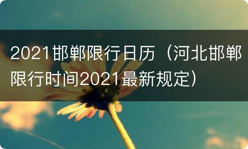2021邯郸限行日历（河北邯郸限行时间2021最新规定）