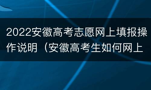 2022安徽高考志愿网上填报操作说明（安徽高考生如何网上填志愿）