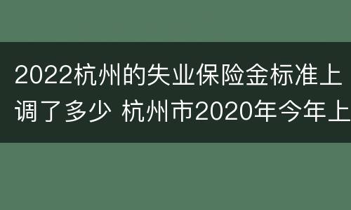 2022杭州的失业保险金标准上调了多少 杭州市2020年今年上调失业金