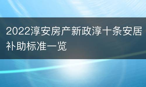 2022淳安房产新政淳十条安居补助标准一览