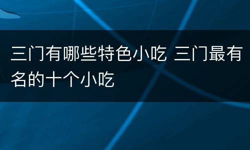 三门有哪些特色小吃 三门最有名的十个小吃