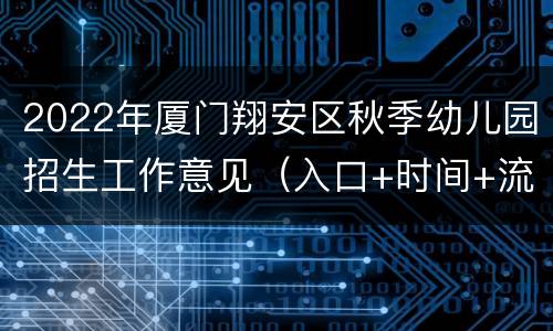 2022年厦门翔安区秋季幼儿园招生工作意见（入口+时间+流程）