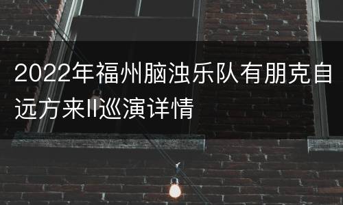 2022年福州脑浊乐队有朋克自远方来II巡演详情