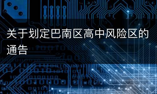 关于划定巴南区高中风险区的通告