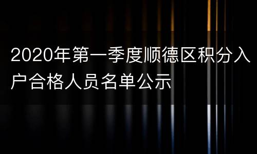 2020年第一季度顺德区积分入户合格人员名单公示