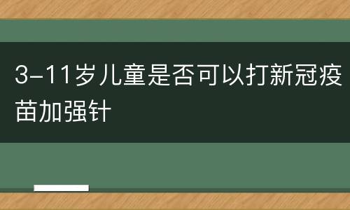 3-11岁儿童是否可以打新冠疫苗加强针