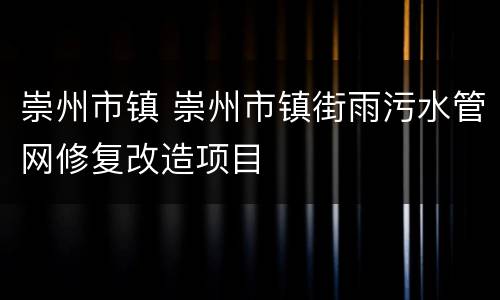 崇州市镇 崇州市镇街雨污水管网修复改造项目