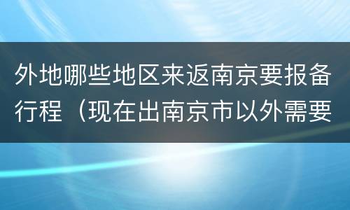 外地哪些地区来返南京要报备行程（现在出南京市以外需要报备?）