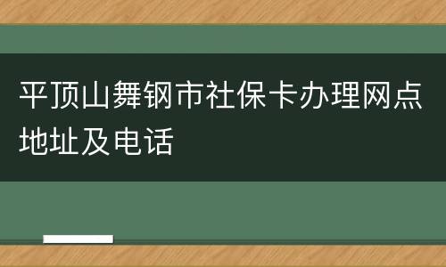 平顶山舞钢市社保卡办理网点地址及电话