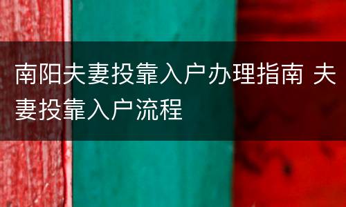 南阳夫妻投靠入户办理指南 夫妻投靠入户流程