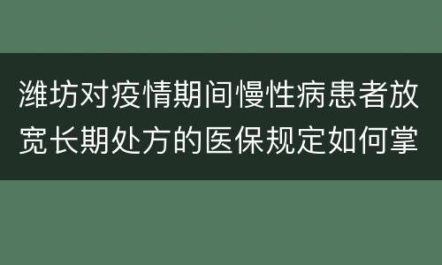 潍坊对疫情期间慢性病患者放宽长期处方的医保规定如何掌握?