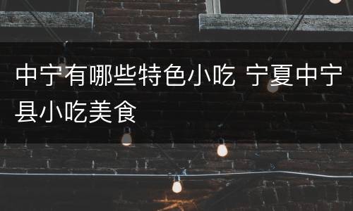 中宁有哪些特色小吃 宁夏中宁县小吃美食