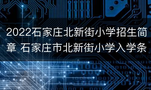 2022石家庄北新街小学招生简章 石家庄市北新街小学入学条件