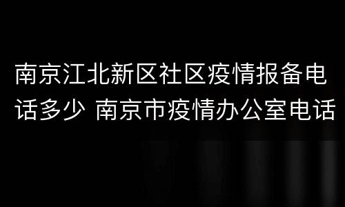 南京江北新区社区疫情报备电话多少 南京市疫情办公室电话