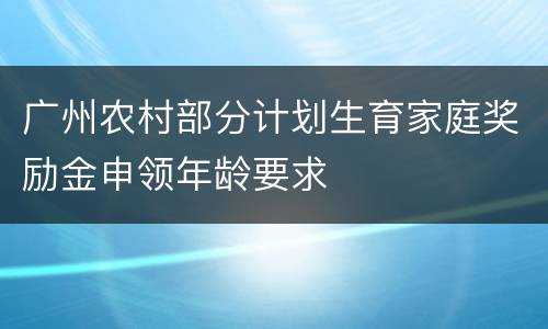 广州农村部分计划生育家庭奖励金申领年龄要求