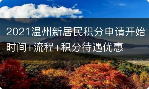 2021温州新居民积分申请开始时间+流程+积分待遇优惠