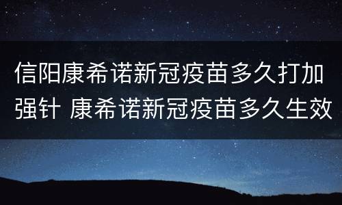 信阳康希诺新冠疫苗多久打加强针 康希诺新冠疫苗多久生效