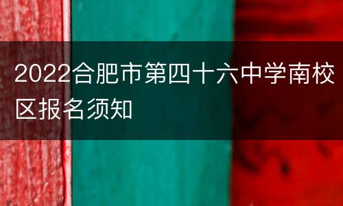 2022合肥市第四十六中学南校区报名须知