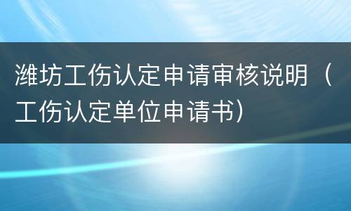 潍坊工伤认定申请审核说明（工伤认定单位申请书）