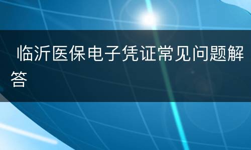  临沂医保电子凭证常见问题解答