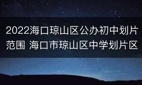 2022海口琼山区公办初中划片范围 海口市琼山区中学划片区图