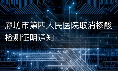廊坊市第四人民医院取消核酸检测证明通知
