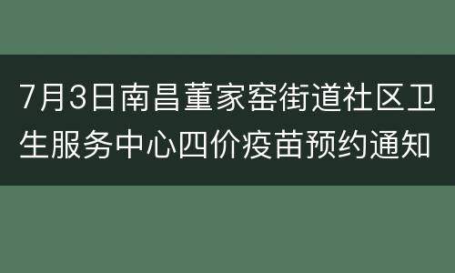 7月3日南昌董家窑街道社区卫生服务中心四价疫苗预约通知