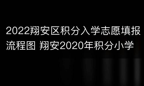2022翔安区积分入学志愿填报流程图 翔安2020年积分小学