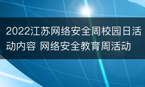 2022江苏网络安全周校园日活动内容 网络安全教育周活动
