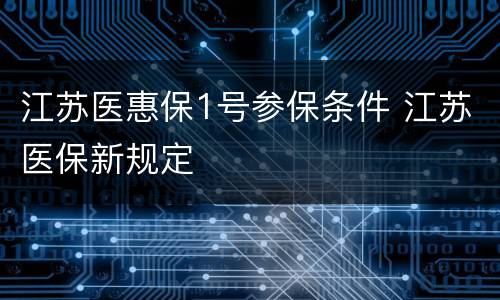 江苏医惠保1号参保条件 江苏医保新规定