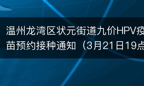 温州龙湾区状元街道九价HPV疫苗预约接种通知（3月21日19点）