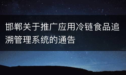 邯郸关于推广应用冷链食品追溯管理系统的通告