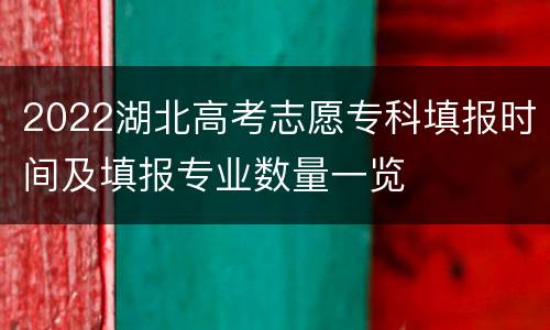 2022湖北高考志愿专科填报时间及填报专业数量一览